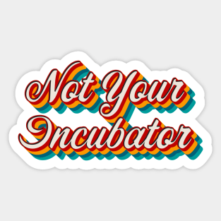 Not Your Incubator Sticker